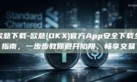 欧意下载-欧意(OKX)官方App安全下载全指南，一步步教你避开陷阱，畅享交易