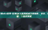 欧易okx官网-欧易OKX官网权威下载指南，安全、便捷，一站式掌握