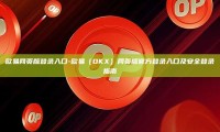 欧易网页版登录入口-欧易（OKX）网页版官方登录入口及安全登录指南
