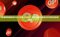 欧易网页版登录入口-欧易（OKX）网页版官方登录入口及安全登录指南