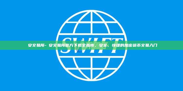 幣安交易所-幣安交易所官方下载全指南，安全、快捷的加密货币交易入门