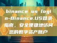 binance us login-Binance.US登录指南，安全便捷地访问您的数字资产账户