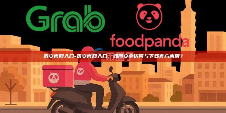 币安官网入口-币安官网入口，如何安全访问与下载官方应用？