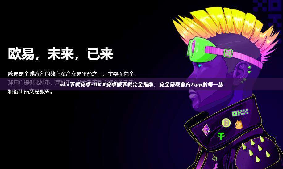okx下载安卓-OKX安卓版下载完全指南，安全获取官方App的每一步