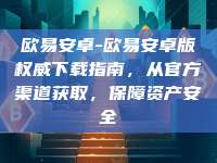 欧易安卓-欧易安卓版权威下载指南，从官方渠道获取，保障资产安全
