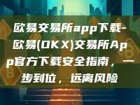 欧易交易所app下载-欧易(OKX)交易所App官方下载安全指南，一步到位，远离风险