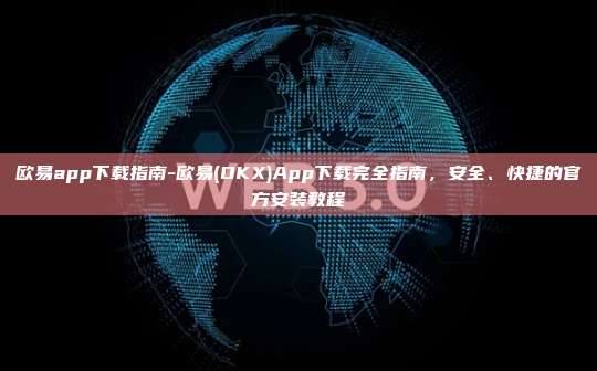 欧易app下载指南-欧易(OKX)App下载完全指南，安全、快捷的官方安装教程