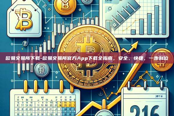 欧易交易所下载-欧易交易所官方App下载全指南，安全、快捷，一步到位