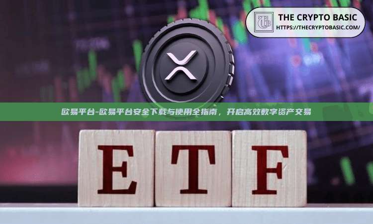 欧易平台-欧易平台安全下载与使用全指南，开启高效数字资产交易