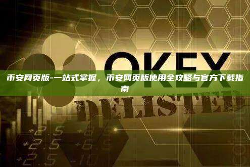 币安网页版-一站式掌握，币安网页版使用全攻略与官方下载指南